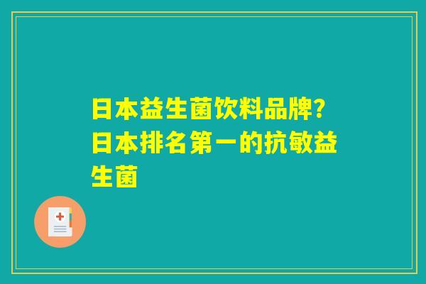 日本益生菌饮料品牌？日本排名第一的抗敏益生菌
