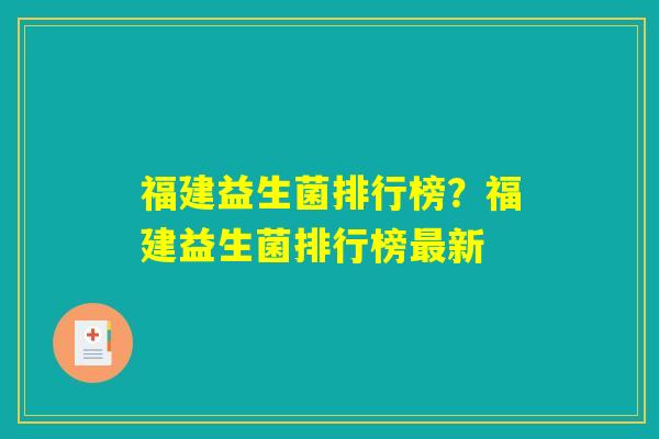 福建益生菌排行榜？福建益生菌排行榜最新