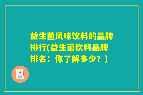 益生菌风味饮料的品牌排行(益生菌饮料品牌排名：你了解多少？)