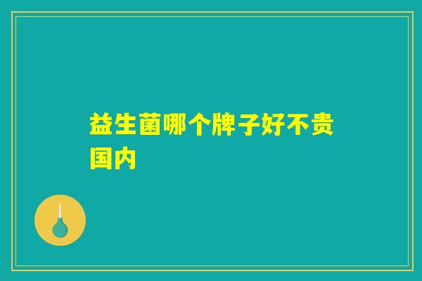 益生菌哪个牌子好不贵国内