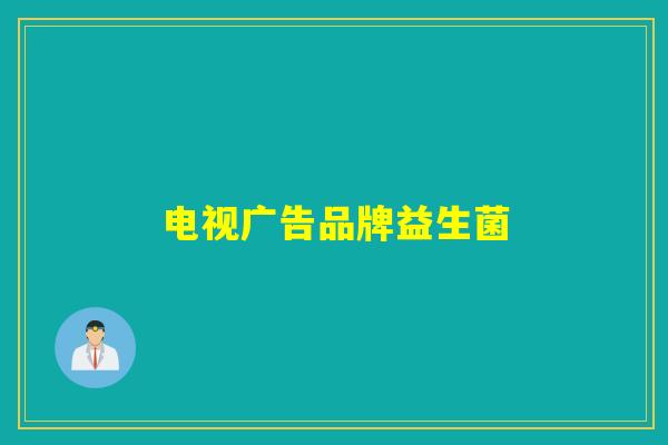 电视广告品牌益生菌