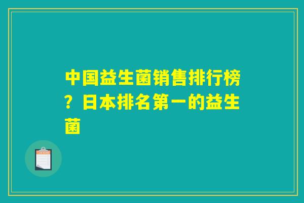 中国益生菌销售排行榜？日本排名第一的益生菌