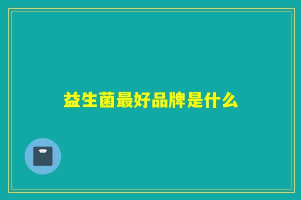 益生菌最好品牌是什么