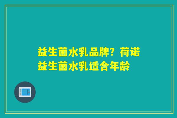益生菌水乳品牌？荷诺益生菌水乳适合年龄