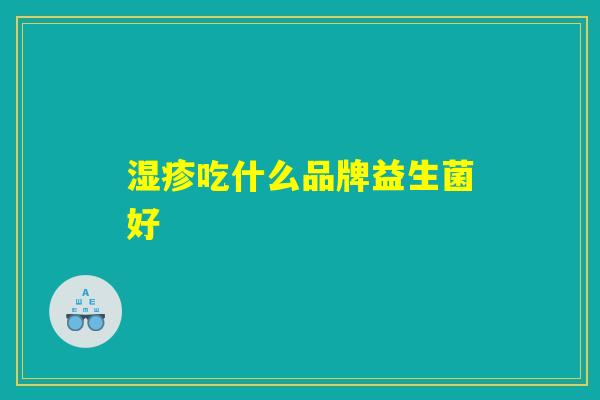 湿疹吃什么品牌益生菌好