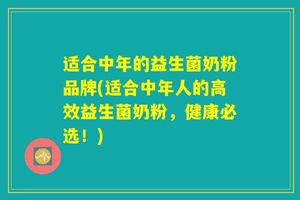 适合中年的益生菌奶粉品牌(适合中年人的高效益生菌奶粉，健康必选！)