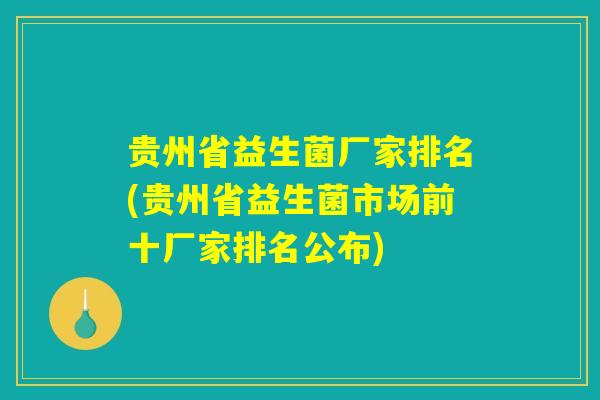 贵州省益生菌厂家排名(贵州省益生菌市场前十厂家排名公布)