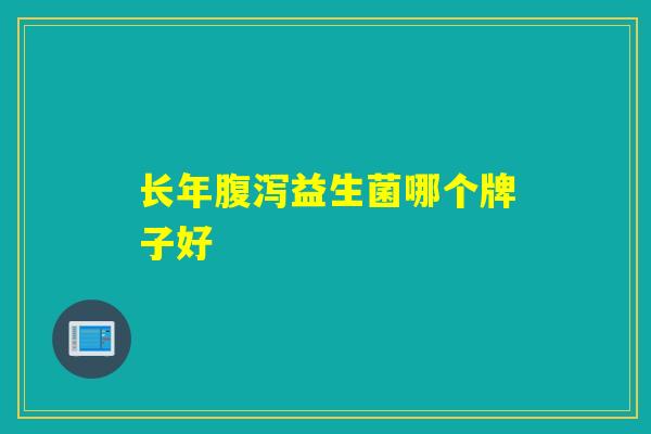 长年腹泻益生菌哪个牌子好