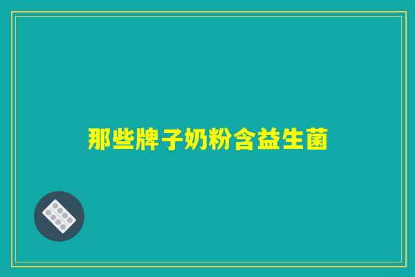 那些牌子奶粉含益生菌