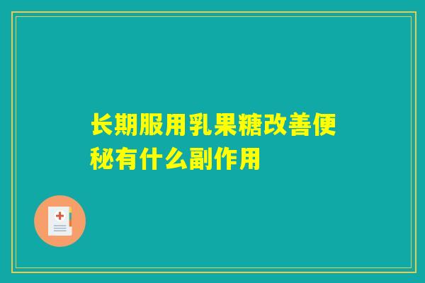 长期服用乳果糖改善便秘有什么副作用