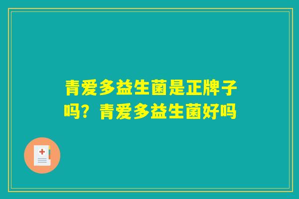 青爱多益生菌是正牌子吗?青爱多益生菌好吗 青爱多益生菌是正牌子吗?青爱多益生菌好吗
