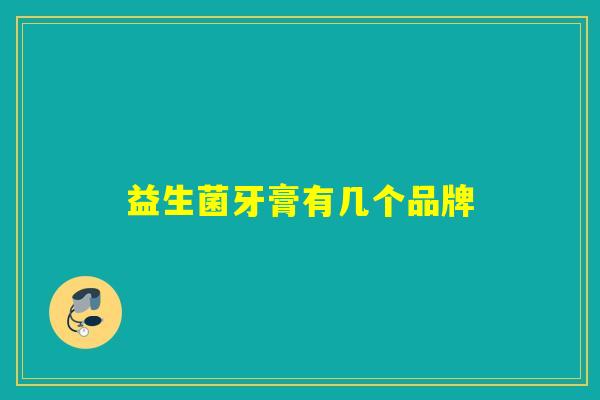益生菌牙膏有几个品牌