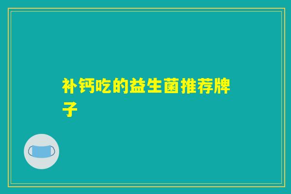 补钙吃的益生菌推荐牌子
