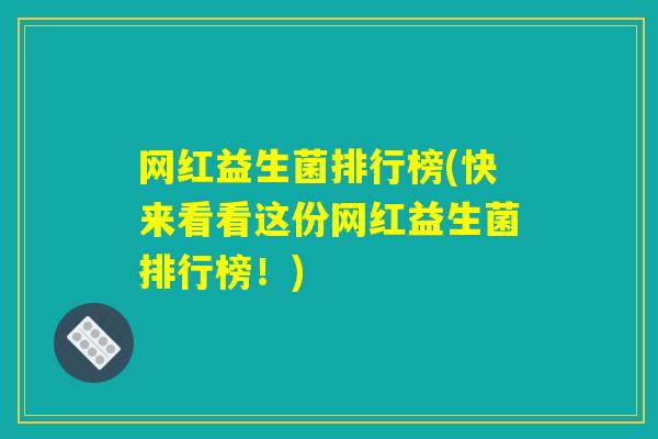 详细阅读:网红益生菌排行榜(快来看看这份网红益生菌排行榜!) 网红益生菌排行榜(快来看看这份网红益生菌排行榜!)