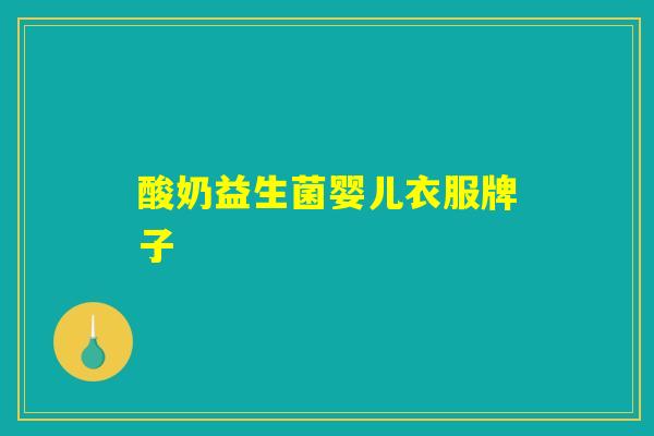 酸奶益生菌婴儿衣服牌子