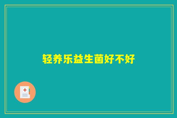 轻养乐益生菌好不好