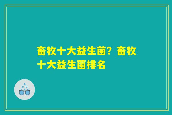 畜牧十大益生菌？畜牧十大益生菌排名