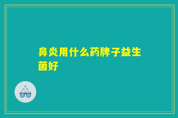 鼻炎用什么药牌子益生菌好
