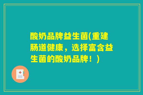 酸奶品牌益生菌(重建肠道健康，选择富含益生菌的酸奶品牌！)