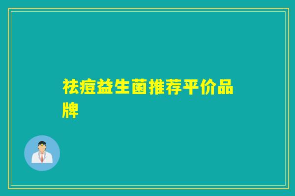 祛痘益生菌推荐平价品牌 祛痘益生菌推荐平价品牌
