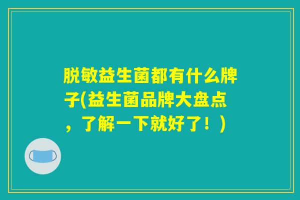 脱敏益生菌都有什么牌子(益生菌品牌大盘点，了解一下就好了！)