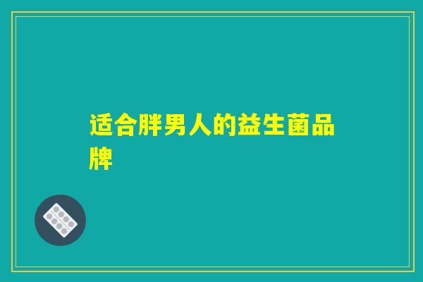 适合胖男人的益生菌品牌