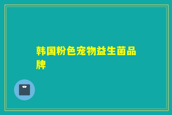 韩国粉色宠物益生菌品牌