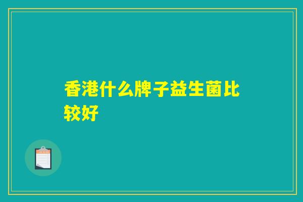 香港什么牌子益生菌比较好