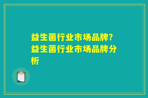 益生菌行业市场品牌？益生菌行业市场品牌分析