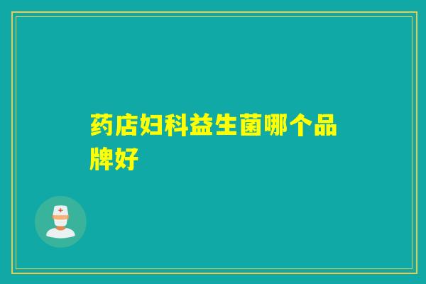 药店妇科益生菌哪个品牌好