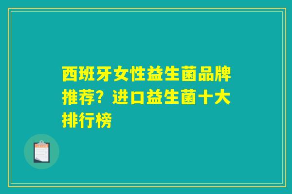 西班牙女性益生菌品牌推荐？进口益生菌十大排行榜