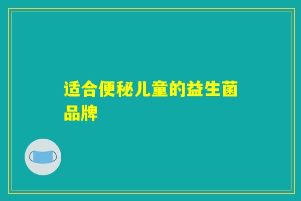 适合便秘儿童的益生菌品牌