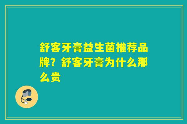 舒客牙膏益生菌推荐品牌？舒客牙膏为什么那么贵