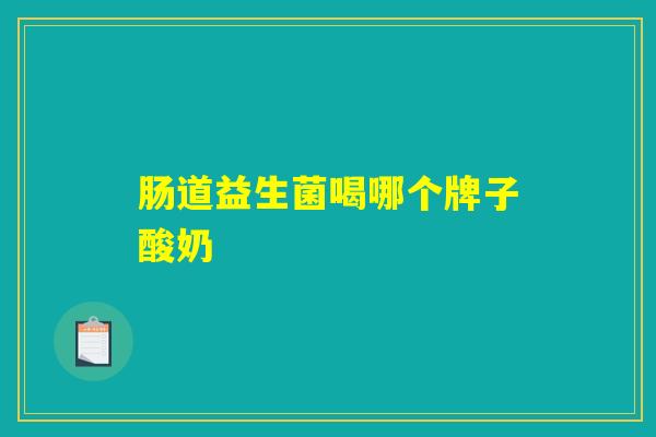 肠道益生菌喝哪个牌子酸奶