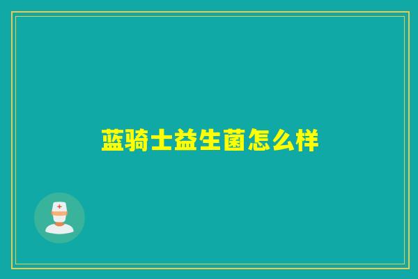 蓝骑士益生菌怎么样