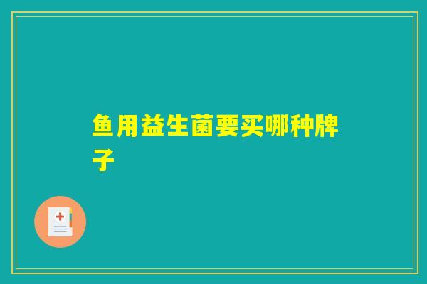 鱼用益生菌要买哪种牌子