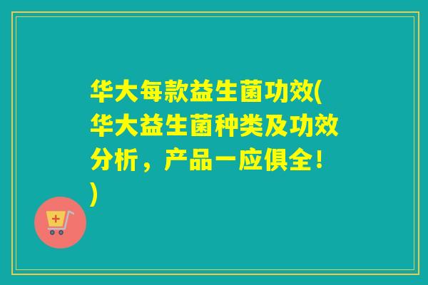 华大每款益生菌功效(华大益生菌种类及功效分析，产品一应俱全！)
