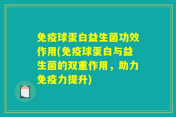 免疫球蛋白益生菌功效作用(免疫球蛋白与益生菌的双重作用，助力免疫力提升)