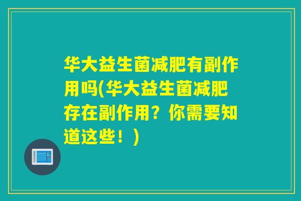华大益生菌减肥有副作用吗(华大益生菌减肥存在副作用？你需要知道这些！)