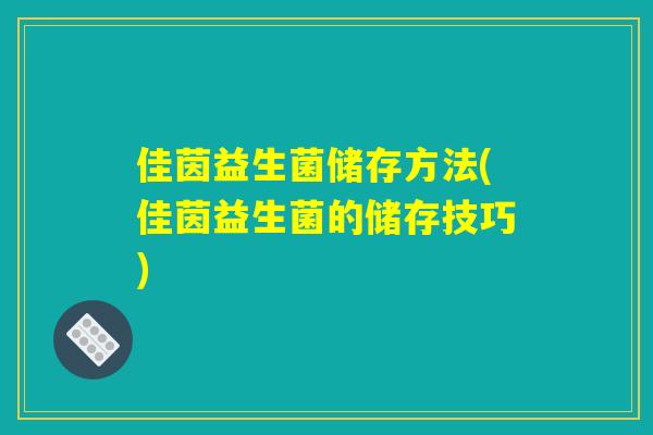 佳茵益生菌储存方法(佳茵益生菌的储存技巧)