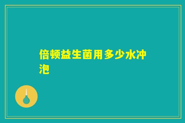 倍顿益生菌用多少水冲泡