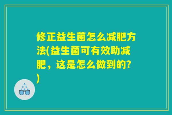 修正益生菌怎么减肥方法(益生菌可有效助减肥，这是怎么做到的？)