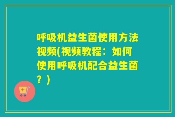 机益生菌使用方法视频(视频教程:如何使用机配合益生菌?) 机益生菌使用方法视频(视频教程:如何使用机配合益生菌?)