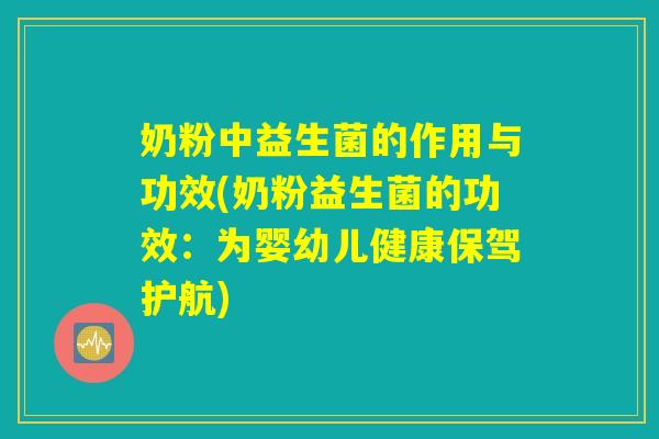 奶粉中益生菌的作用与功效(奶粉益生菌的功效：为婴幼儿健康保驾护航)