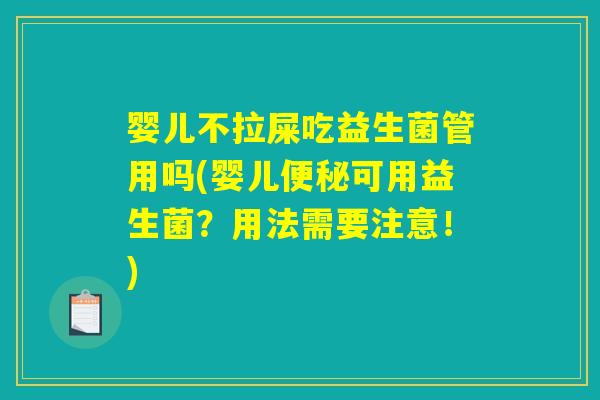 婴儿不拉屎吃益生菌管用吗(婴儿可用益生菌?用法需要注意!) 婴儿不拉屎吃益生菌管用吗(婴儿可用益生菌?用法需要注意!)
