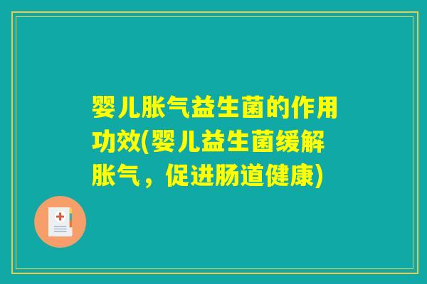 婴儿胀气益生菌的作用功效(婴儿益生菌缓解胀气，促进肠道健康)