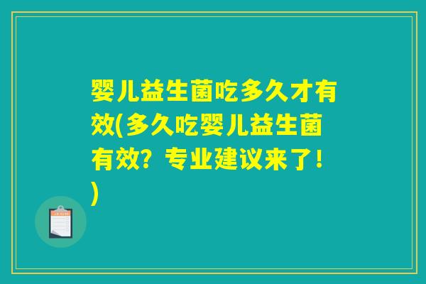婴儿益生菌吃多久才有效(多久吃婴儿益生菌有效?专业建议来了!) 婴儿益生菌吃多久才有效(多久吃婴儿益生菌有效?专业建议来了!)