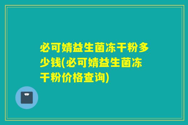必可婧益生菌冻干粉多少钱(必可婧益生菌冻干粉价格查询)