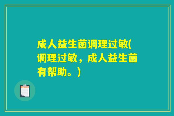 成人益生菌调理过敏(调理过敏，成人益生菌有帮助。)