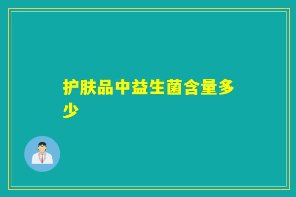 护肤品中益生菌含量多少